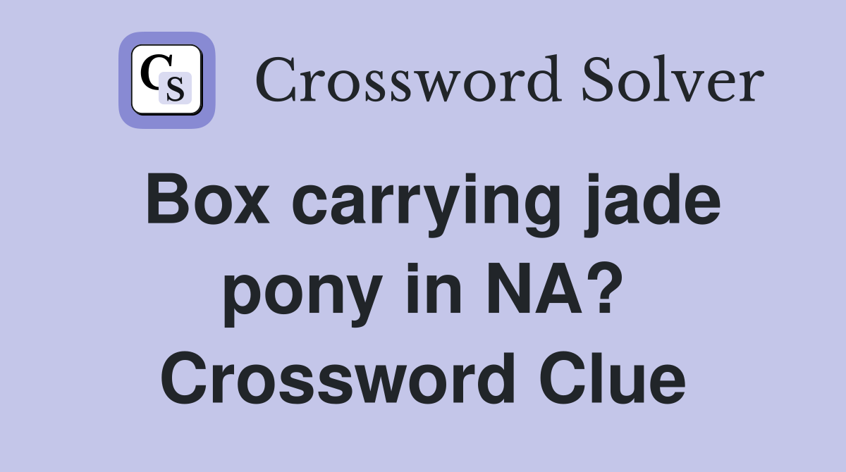 Box carrying jade pony in NA? Crossword Clue
