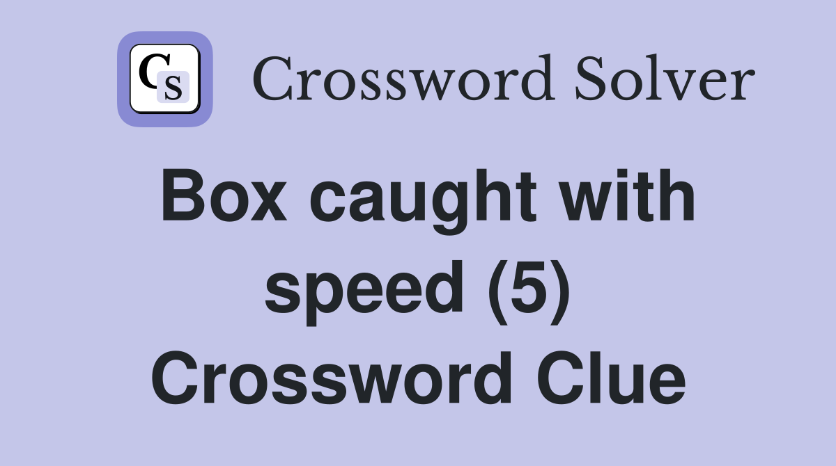 Box caught with speed (5) Crossword Clue