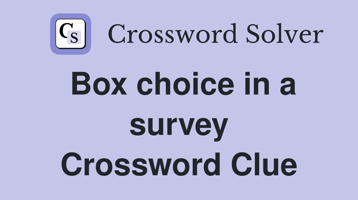 Box choice in a survey Crossword Clue