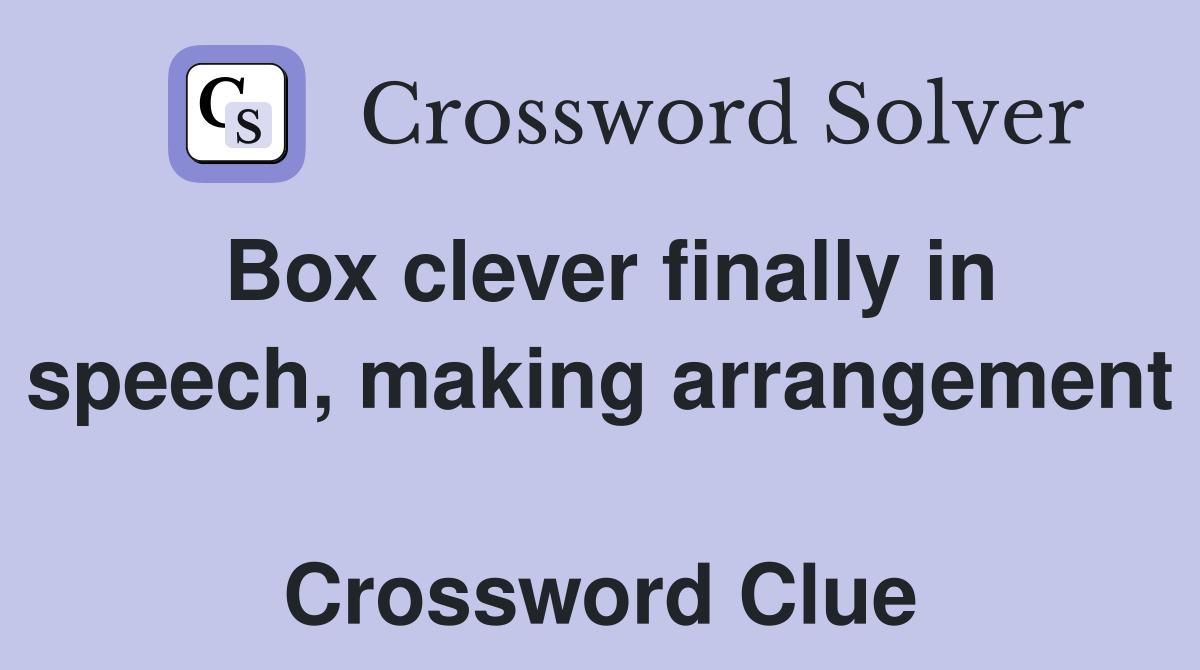 Box clever finally in speech, making arrangement  Crossword Clue