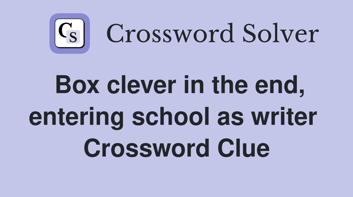 Box clever in the end, entering school as writer  Crossword Clue
