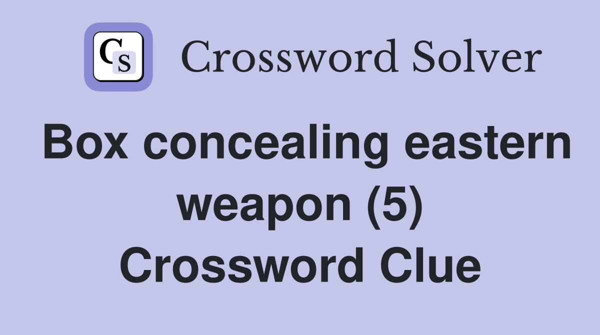 Box concealing eastern weapon (5) Crossword Clue