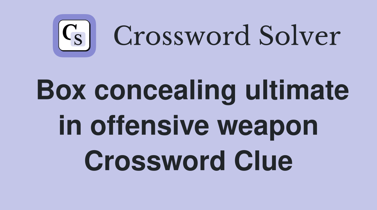 Box concealing ultimate in offensive weapon Crossword Clue