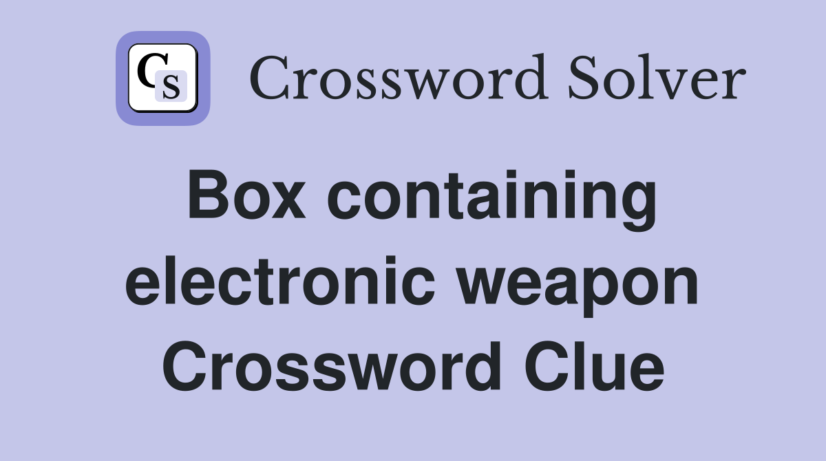 Box containing electronic weapon Crossword Clue