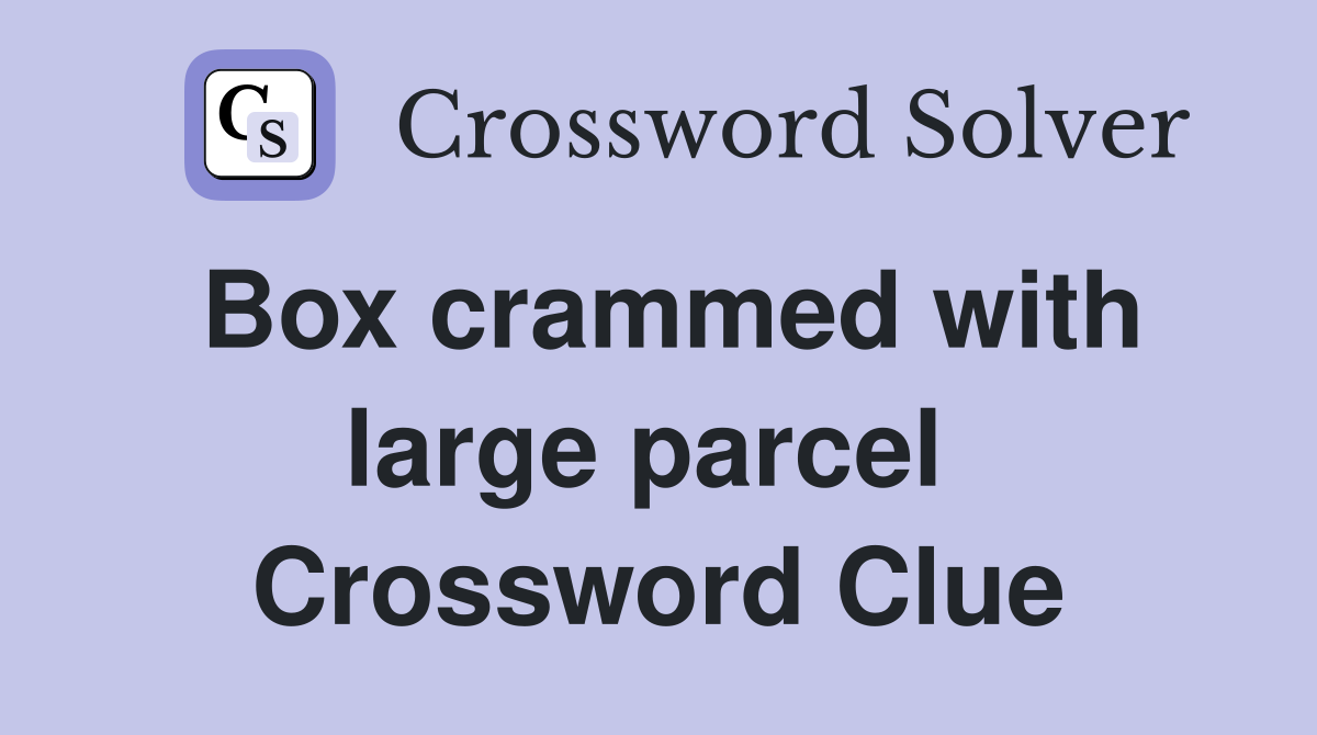 Box crammed with large parcel  Crossword Clue