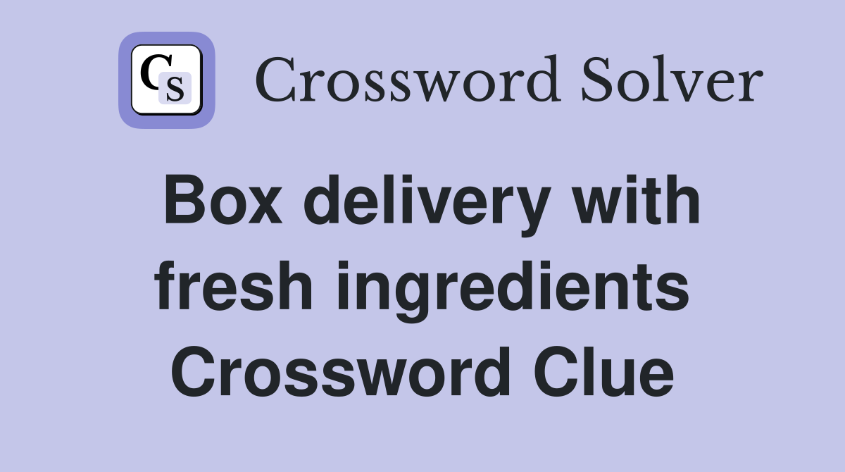 Box delivery with fresh ingredients Crossword Clue
