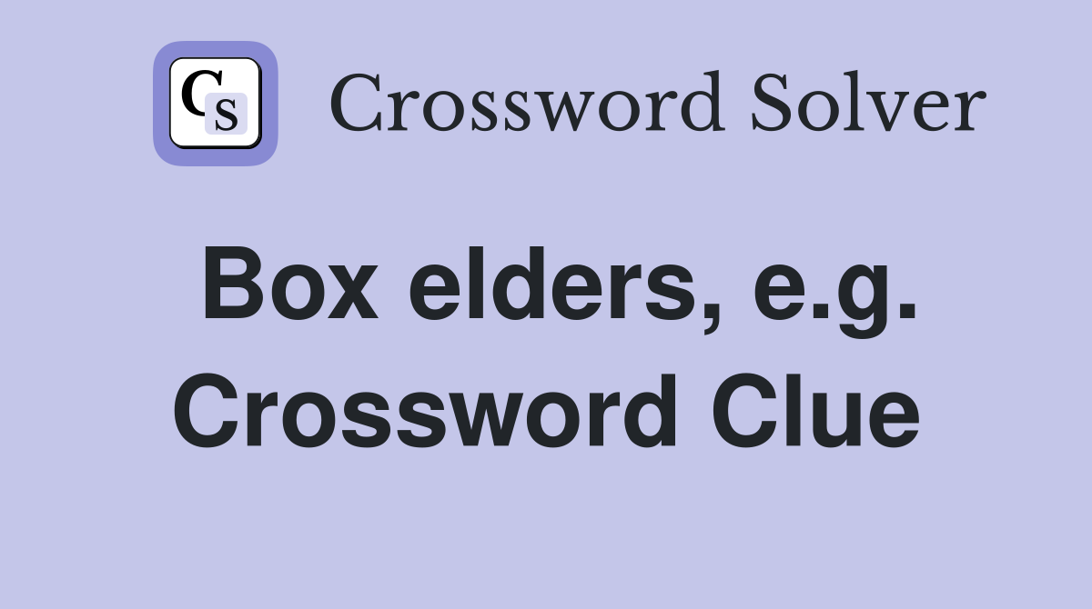 Box elders, e.g. Crossword Clue
