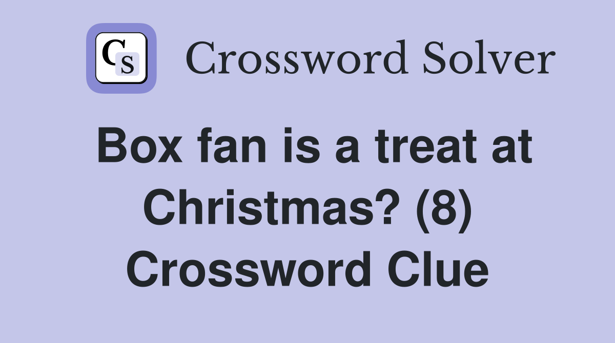 Box fan is a treat at Christmas? (8) Crossword Clue