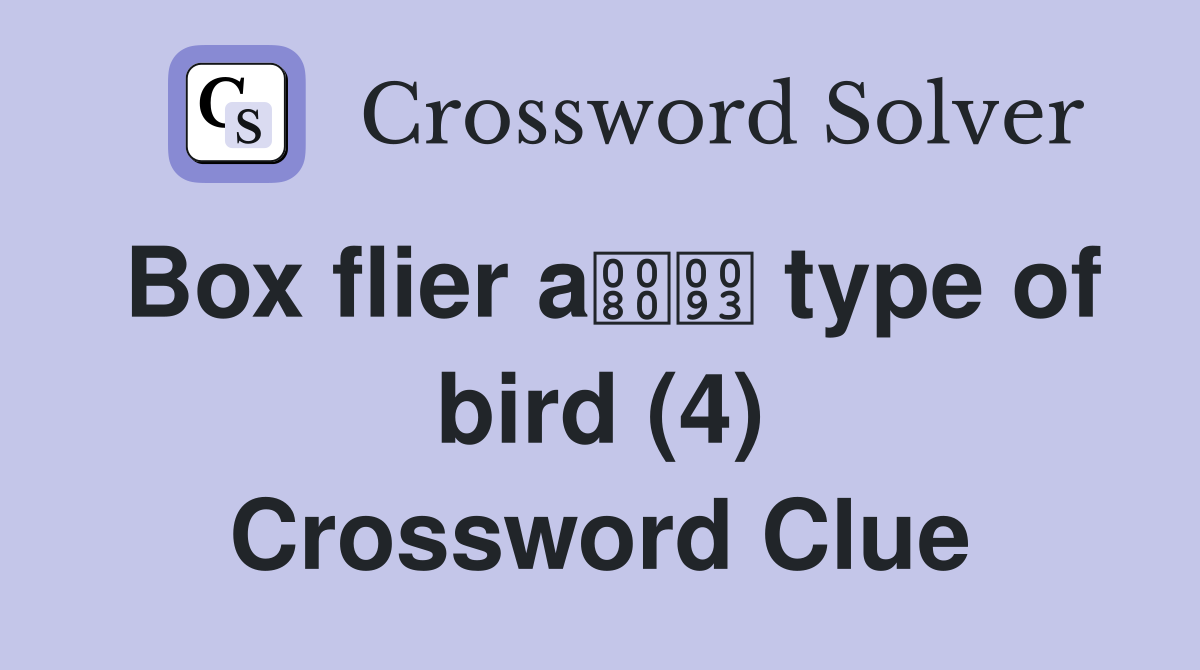 Box flier a type of bird (4) Crossword Clue
