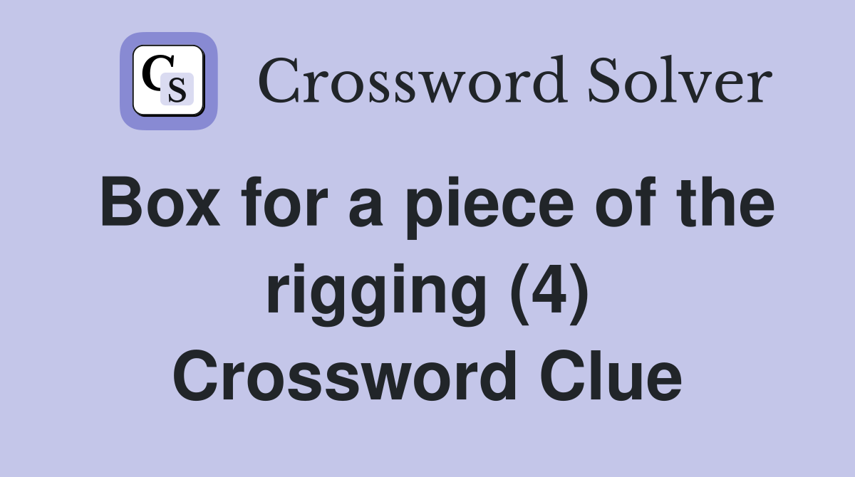 Box for a piece of the rigging (4) Crossword Clue