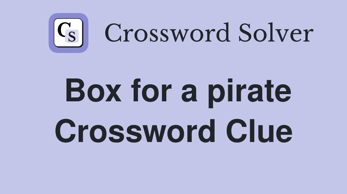 Box for a pirate Crossword Clue