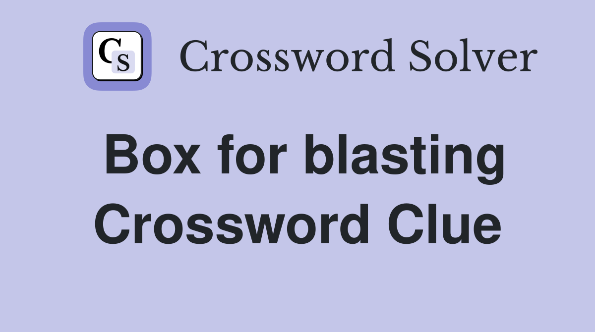 Box for blasting Crossword Clue