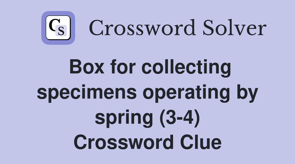 Box for collecting specimens operating by spring (3-4) Crossword Clue
