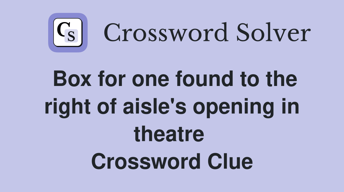 Box for one found to the right of aisle's opening in theatre  Crossword Clue