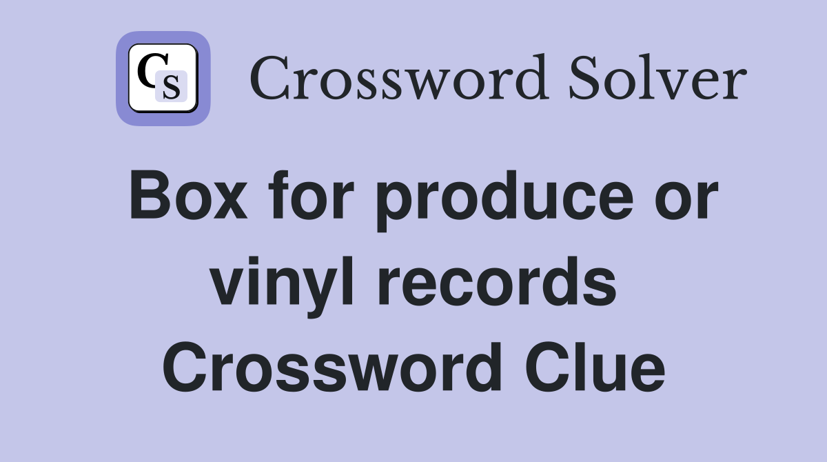 Box for produce or vinyl records Crossword Clue