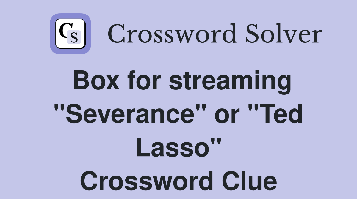 Box for streaming "Severance" or "Ted Lasso" Crossword Clue