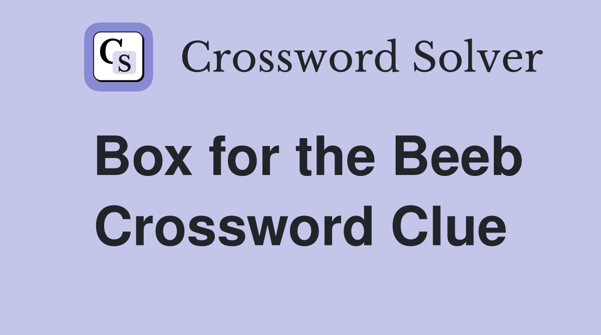 Box for the Beeb Crossword Clue