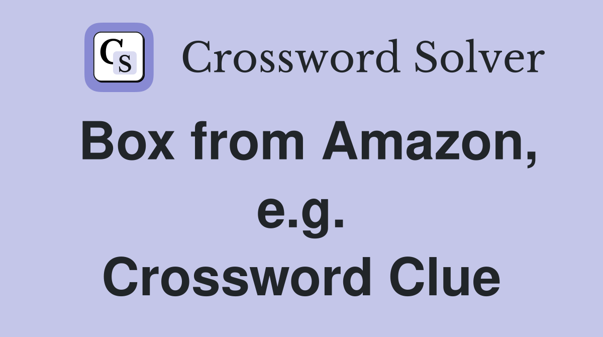 Box from Amazon, e.g. Crossword Clue