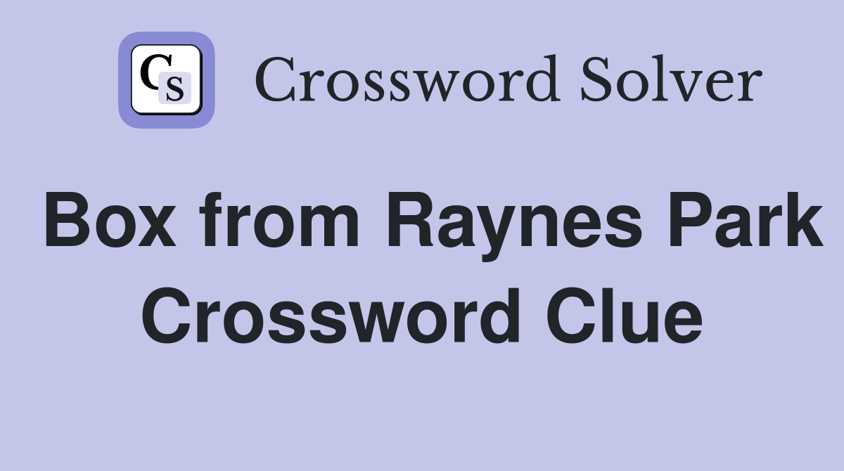 Box from Raynes Park Crossword Clue