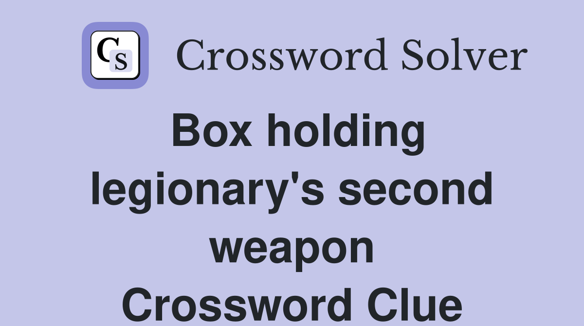 Box holding legionary's second weapon Crossword Clue