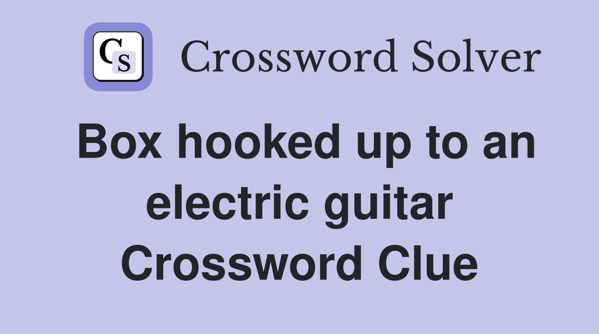 Box hooked up to an electric guitar Crossword Clue