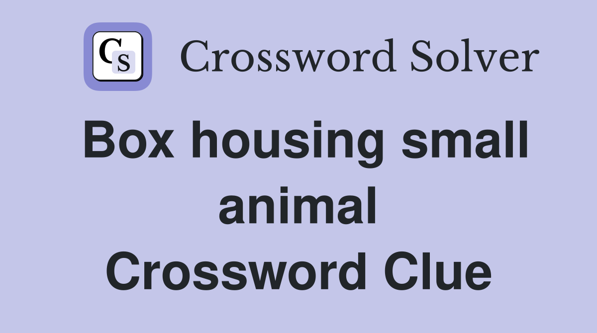 Box housing small animal Crossword Clue