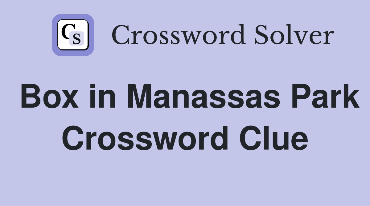 Box in Manassas Park Crossword Clue