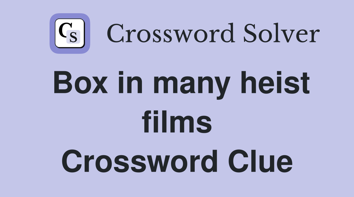 Box in many heist films Crossword Clue