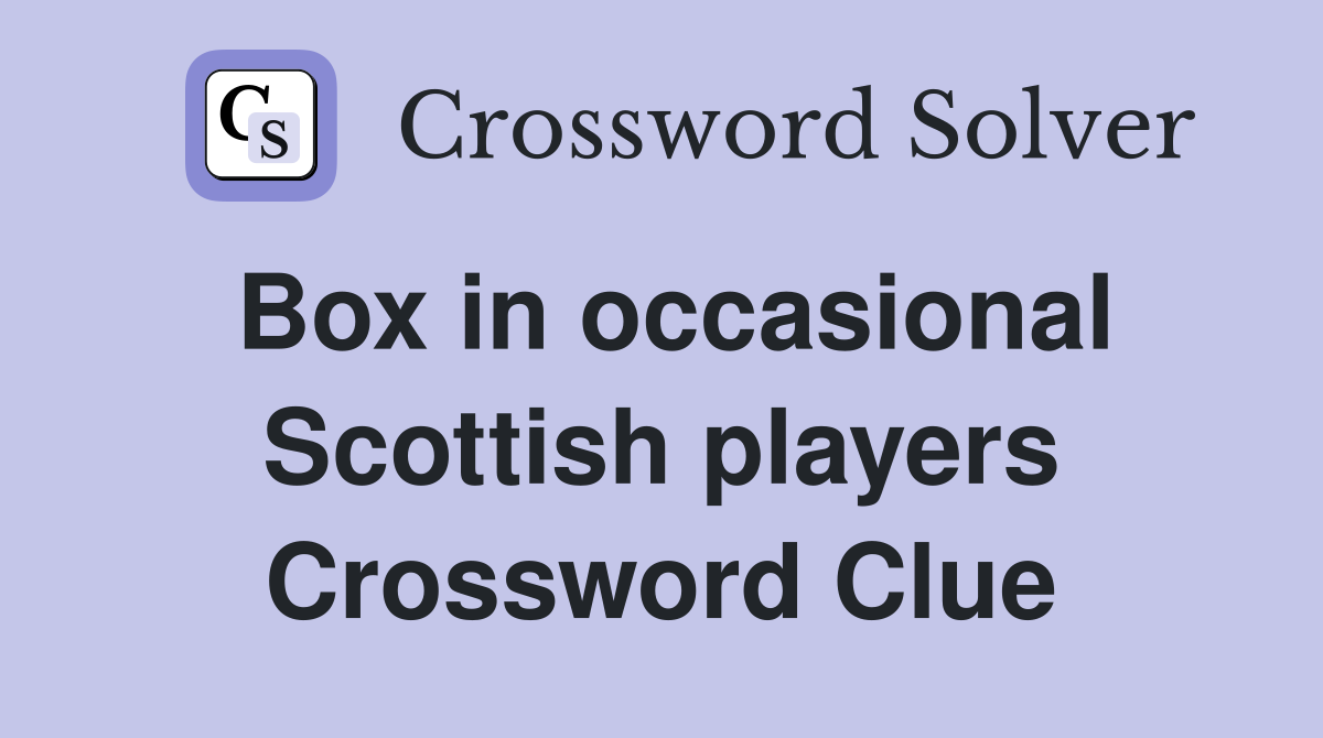 Box in occasional Scottish players Crossword Clue