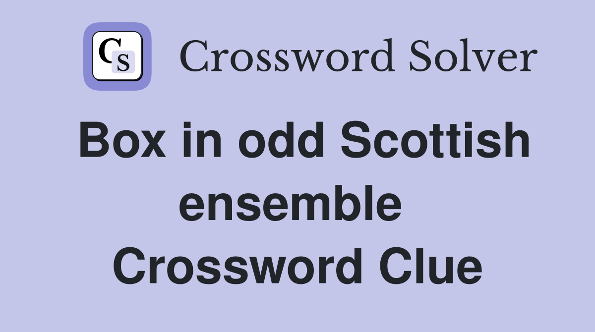 Box in odd Scottish ensemble  Crossword Clue
