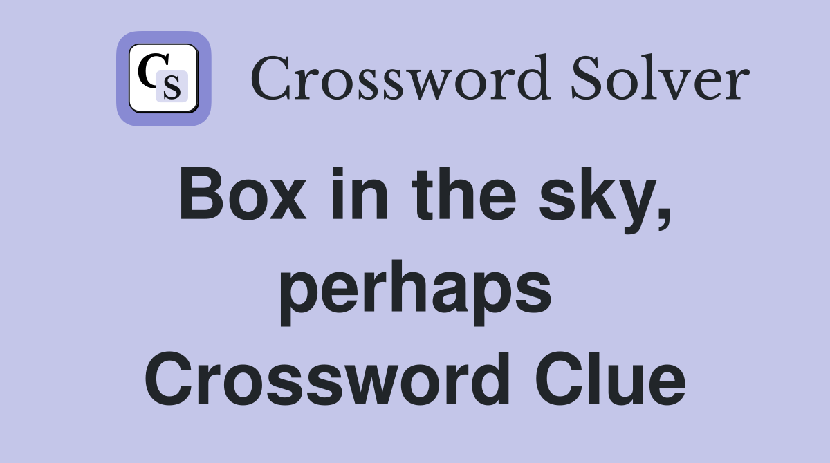 Box in the sky, perhaps Crossword Clue