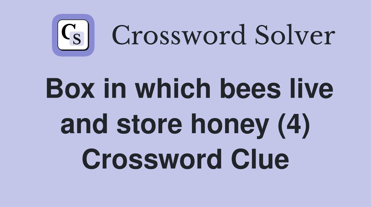 Box in which bees live and store honey (4) Crossword Clue