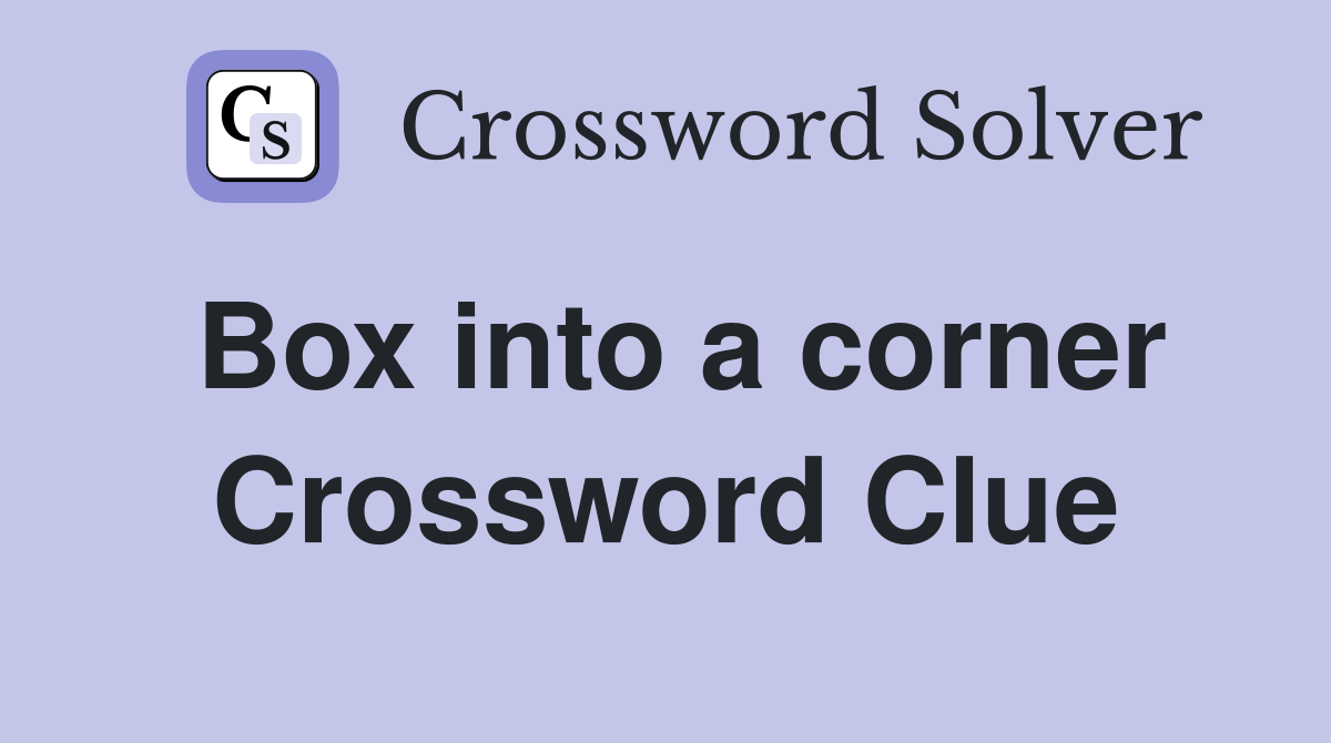 Box into a corner Crossword Clue