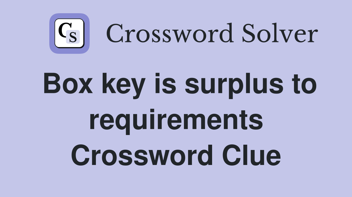 Box key is surplus to requirements Crossword Clue