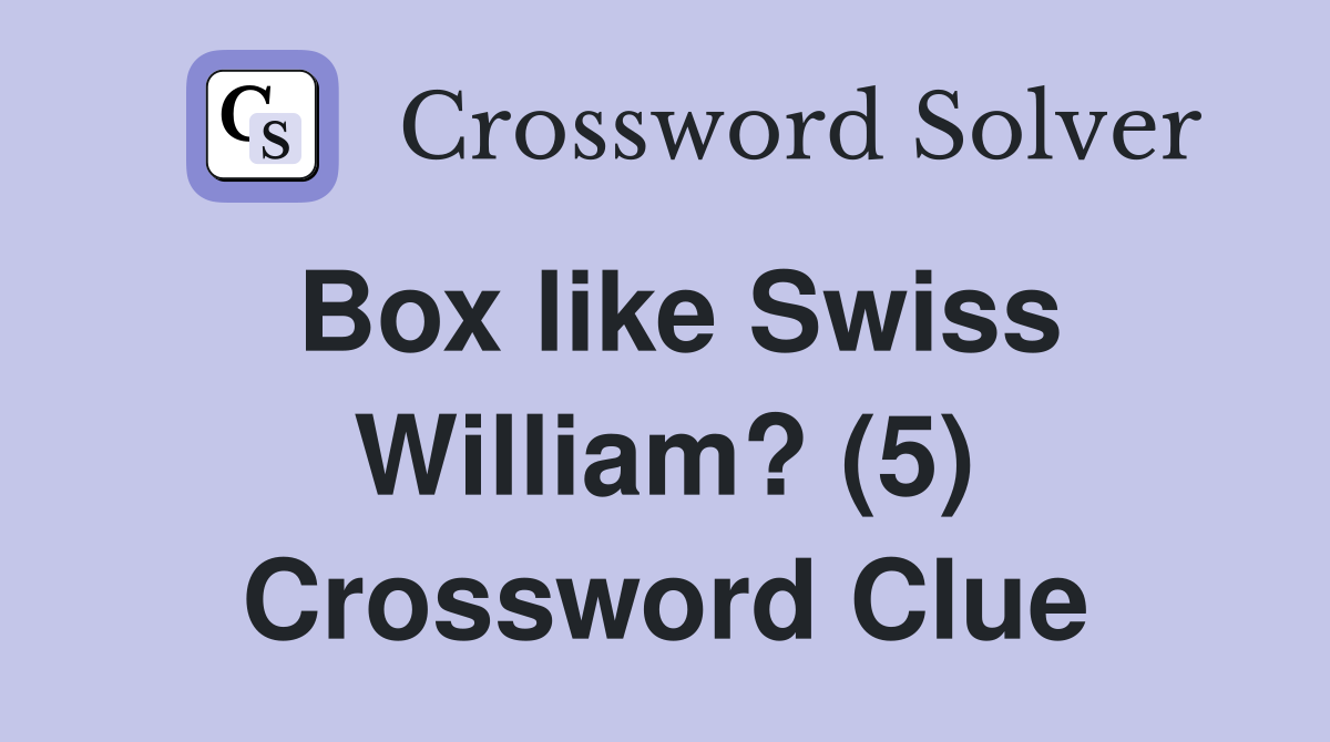Box like Swiss William? (5) Crossword Clue