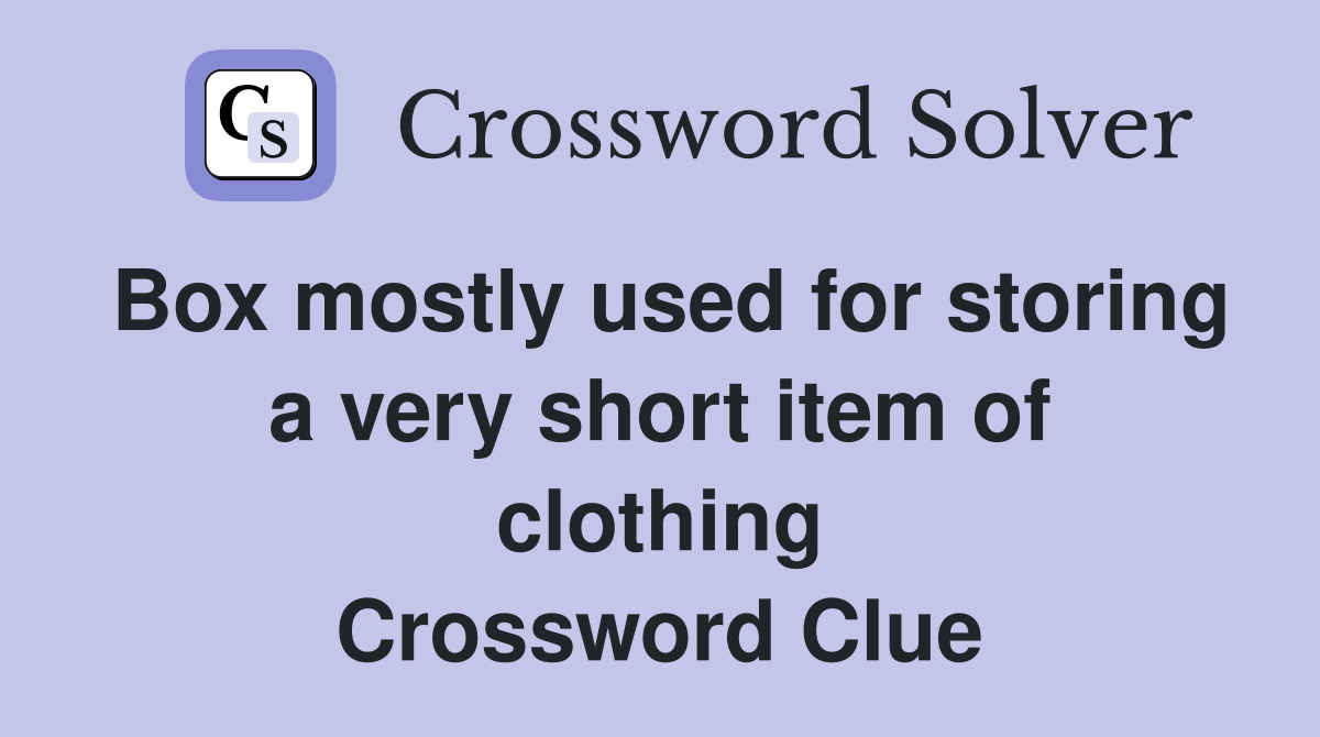 Box mostly used for storing a very short item of clothing Crossword Clue