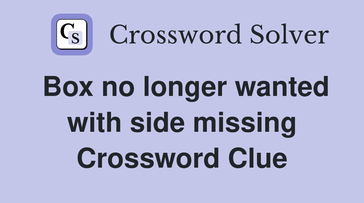 Box no longer wanted with side missing Crossword Clue