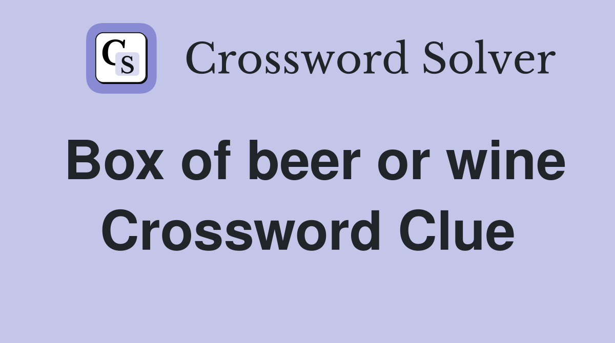 Box of beer or wine Crossword Clue