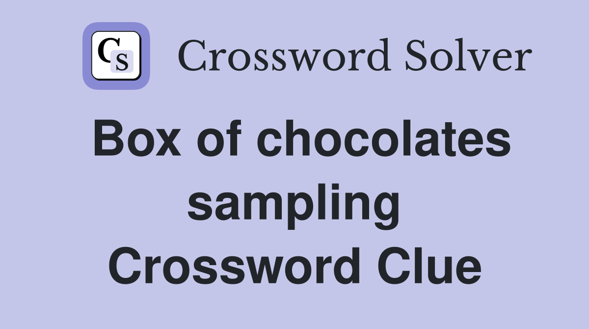 Box of chocolates sampling Crossword Clue