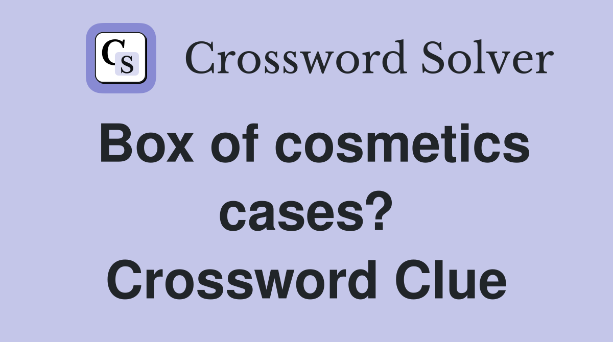 Box of cosmetics cases? Crossword Clue