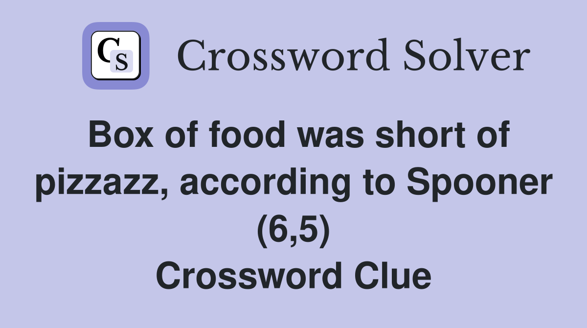 Box of food was short of pizzazz, according to Spooner (6,5) Crossword Clue