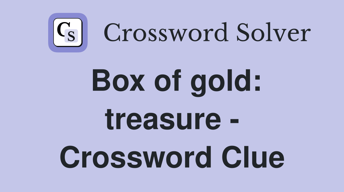 Box of gold: treasure - Crossword Clue