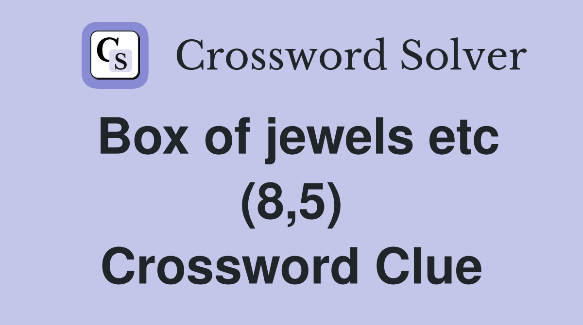 Box of jewels etc (8,5) Crossword Clue