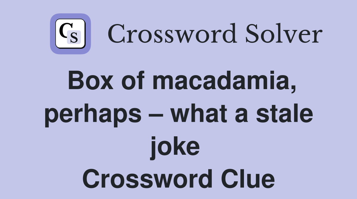 Box of macadamia, perhaps – what a stale joke  Crossword Clue
