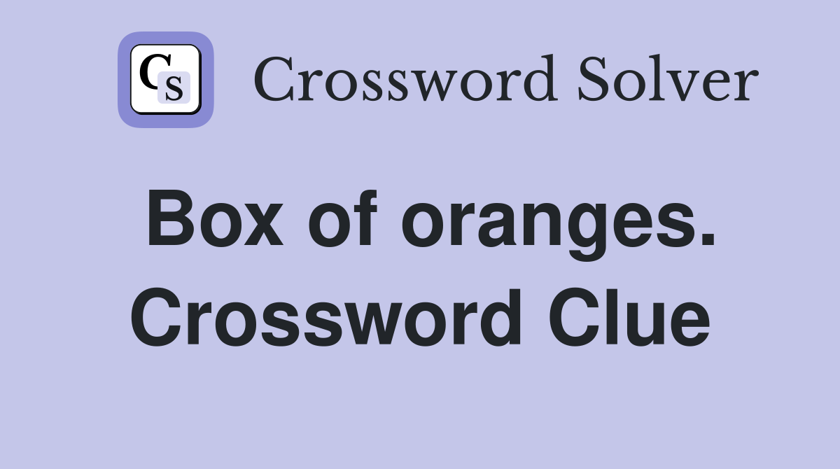 Box of oranges. Crossword Clue