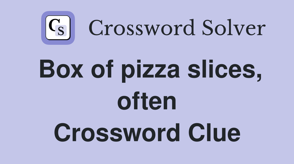 Box of pizza slices, often Crossword Clue
