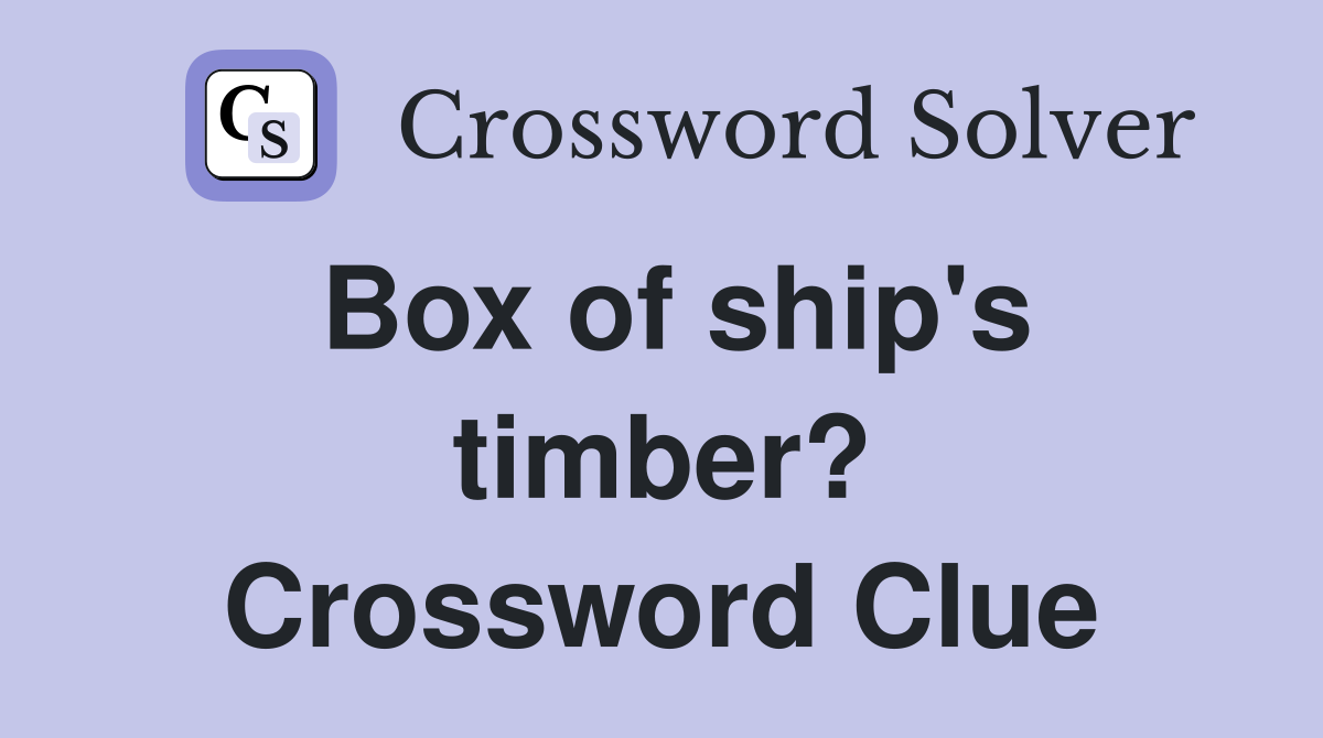 Box of ship's timber? Crossword Clue