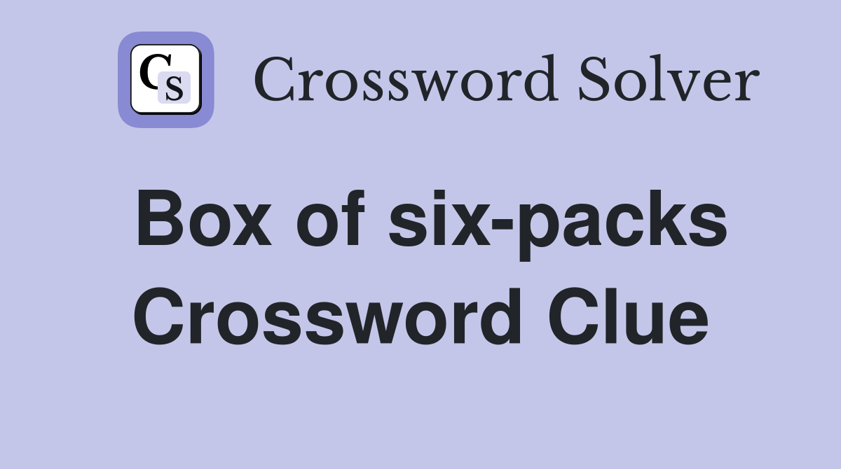Box of six-packs Crossword Clue