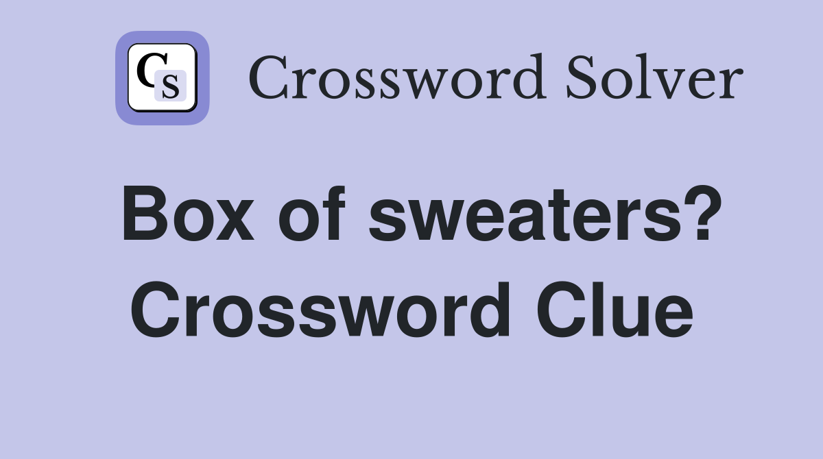 Box of sweaters? Crossword Clue