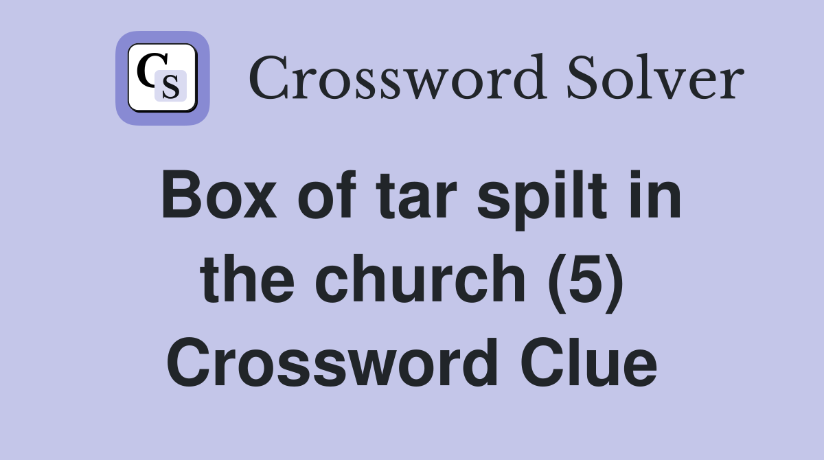 Box of tar spilt in the church (5) Crossword Clue